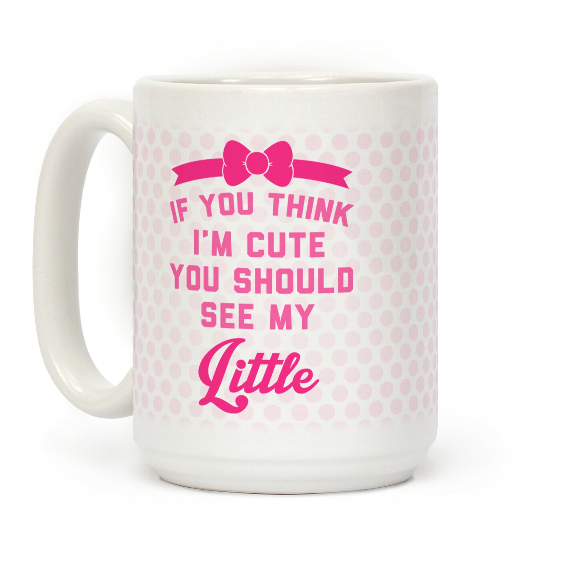 If You Think I'm Cute You Should See My Little Coffee Mug